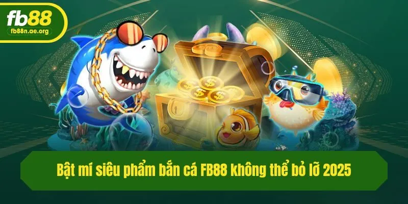 Bật mí siêu phẩm bắn cá Fb88 không thể bỏ lỡ 2025!