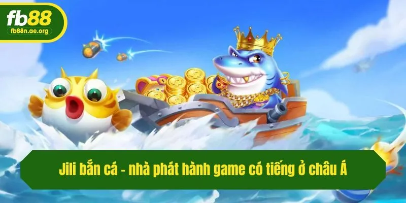 Jili bắn cá - nhà phát hành game có tiếng ở châu Á