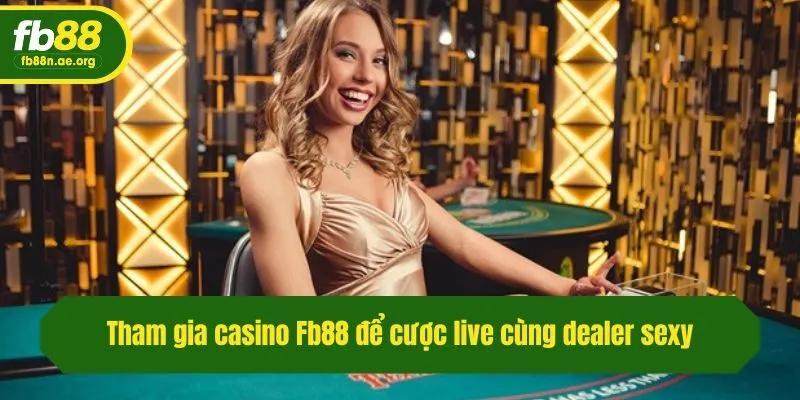 Tham gia casino Fb88 để cược live cùng dealer sexy