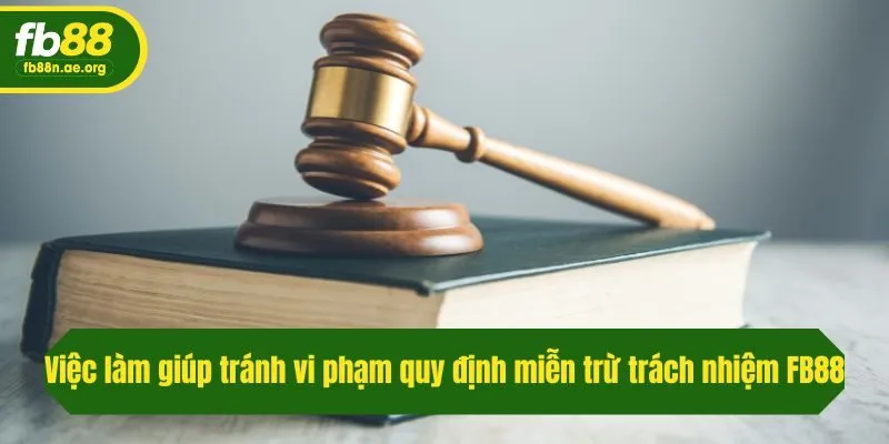 Việc làm giúp tránh vi phạm quy định miễn trừ trách nhiệm Fb88